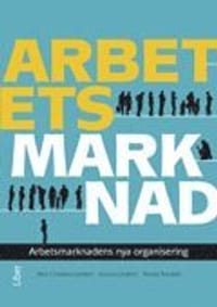 Arbetets marknad : arbetsmarknadens nya organisering