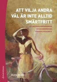 Att vilja andra väl är inte alltid smärtfritt : att motverka kränkningar och diskriminering i förskola och skola