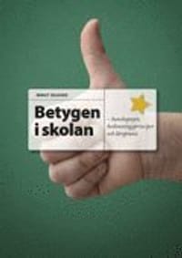 Betygen i skolan: Kunskapssyn, bedömningsprinciper och lärarpraxis