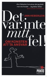 Det var inte mitt fel : om konsten att ta ansvar