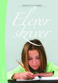 Elever skriver : om skrivande, skrivundervisning och elevers texter