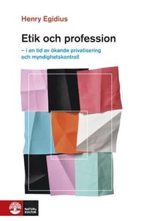 Etik och profession : i en tid av ökande privatisering och myndighetskontroll