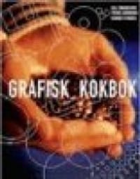 GRAFISK KOKBOK : GUIDEN TILL GRAFISK PRODUKTION