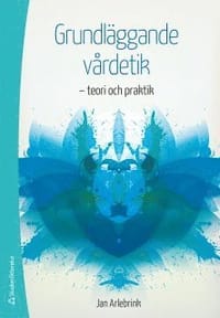Grundläggande vårdetik - - teori och praktik