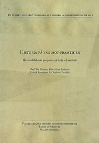 Historia p&aring; v&auml;g mot framtiden : historiedidaktiska perspektiv p&aring; skola och samh&auml;lle