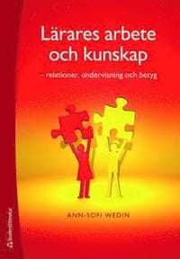 Lärares arbete och kunskap : relationer, undervisning och betyg