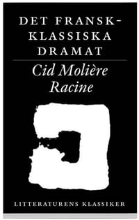 Litteraturens klassiker. Det fransk-klassiska dramat : Corneille, Molière, Racine