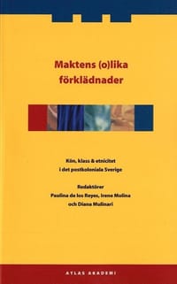 Maktens (o)lika förklädnader : kön, klass & etnicitet i det postkoloniala Sverige