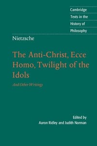 Nietzsche: The Anti-Christ, Ecce Homo, Twilight of the Idols
