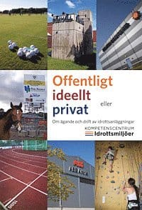 Offentligt ideellt eller privat : om ägande och drift av idrottsanläggningar