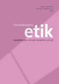 Omvårdnadens etik - Sjuksköterskan och det moraliska rummet