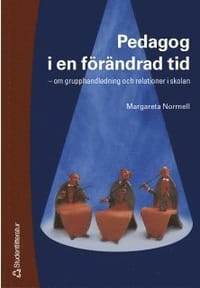 Pedagog I En Förändrad Tid : Om Grupphandledning Och Relationer I Skolan