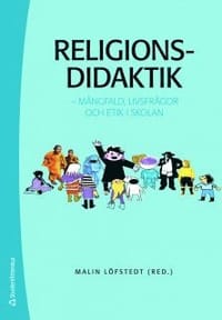 Religionsdidaktik : mångfald, livsfrågor och etik i skolan