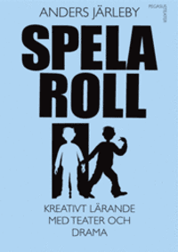 Spela roll : kreativt lärande med teater och drama