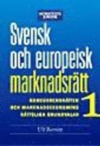 Svensk och europeisk marknadsrätt 1 : konkurrensrätten och marknadsekonomins rättsliga grundvalar