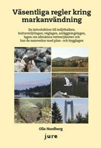 Väsentliga regler kring markanvändning : en introduktion till miljöbalken, kulturmiljölagen, väglagen, anläggningslagen, lag om allmänna vattentjänster och hur de samverkar med plan- och bygglagen