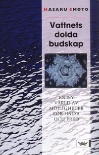 Vattnets dolda budskap : en ny v&auml;rld av m&ouml;jligheter f&ouml;r h&auml;lsa och fred