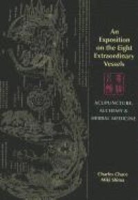 An Exposition on the Eight Extraordinary Vessels: Acupuncture, Alchemy, and Herbal Medicine