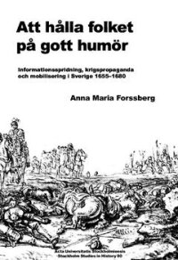 Att hålla folket på gott humör : informationsspridning, krigspropaganda och mobilisering i Sverige 1655-1680