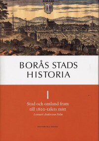 Borås stads historia I : stad och omland fram till 1800-talets mitt