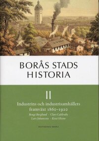 Borås stads historia II : industrins och industrisamhällets framväxt 1860-1920