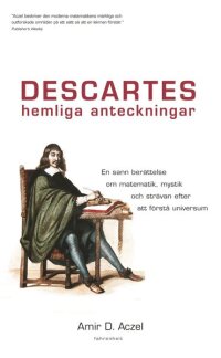 Descartes hemliga anteckningar : en sann berättelse om matematik, mystik och strävan efter att förstå universum