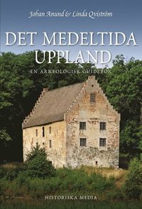 Det medeltida Uppland : en arkeologisk guidebok