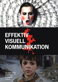 Effektiv visuell kommunikation : om nyheter, reklam och profilering i vår visuella kultur