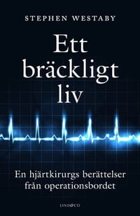 Ett bräckligt liv ? En hjärtkirurgs berättelser från operationsbordet (e-bok)