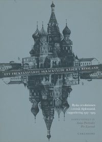 Ett fruktansvärdt skräckvälde råder i Ryssland : ryska revolutionen i svensk diplomatisk rapportering 1917-1919
