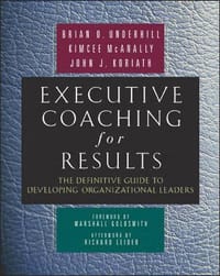 Executive Coaching for Results. The Definitive Guide to Developing Organizational Leaders