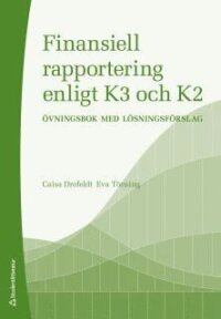 Finansiell rapportering enligt K3 och K2 : övningsbok med lösningsförslag