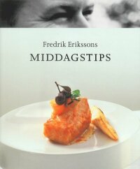 Fredrik Erikssons middagstips : Eriksson, Fredrik
