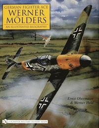 German Fighter Ace Werner Molders:: An Illustrated Biography