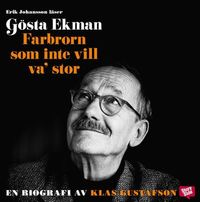 Gösta Ekman : farbrorn som inte vill va