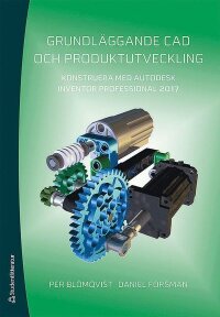 Grundläggande CAD och produktutveckling : konstruera med Autodesk Inventor Professional 2017