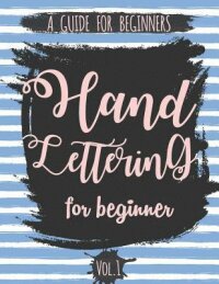 Hand Lettering For Beginner Volume1: A Calligraphy and Hand Lettering Guide For Beginner - Alphabet Drill, Practice and Project: Hand Lettering