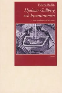 Hjalmar Gullberg och bysantinismen : ""som paradoxer i tid och rum""