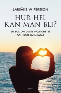 Hur hel kan man bli? : en bok om livets möjligheter och begränsningar