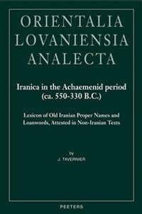 Iranica in the Achaemenid Period (Ca. 550-330 B.C.): Lexicon of Old Iranian Proper Names and Loanwords, Attested in Non-Iranian Texts
