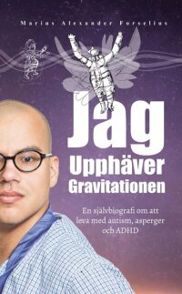 Jag upphäver gravitationen : en självbiografi om att leva med autism, asperger och ADHD (e-bok)