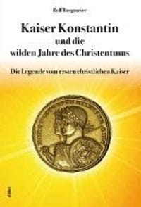 Kaiser Konstantin und die wilden Jahre des Christentums