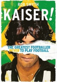 Kaiser!: The Greatest Footballer Never to Play Football
