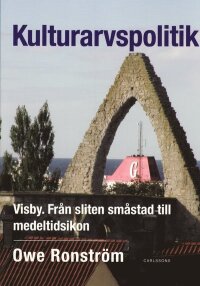 Kulturarvspolitik : Visby : från sliten småstad till medeltidsikon