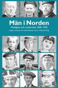 Män i Norden : manlighet och modernitet 1840-1940