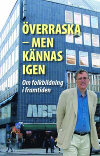 Överraska - men kännas igen : om folkbildning i framtiden : vänbok till Göran Eriksson 60 år
