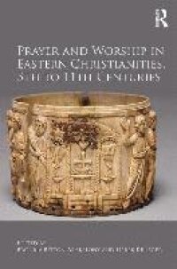 Prayer and Worship in Eastern Christianities, 5th to 11th Centuries