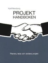 Projekthandboken : planera, leda och värdera projekt