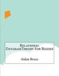 Relational DatabaseTheory For Bizzies
