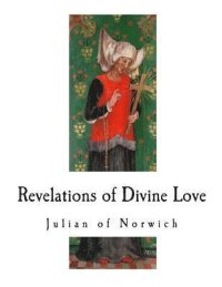 Revelations of Divine Love: A 14th-Century Book of Christian Mystical Devotions